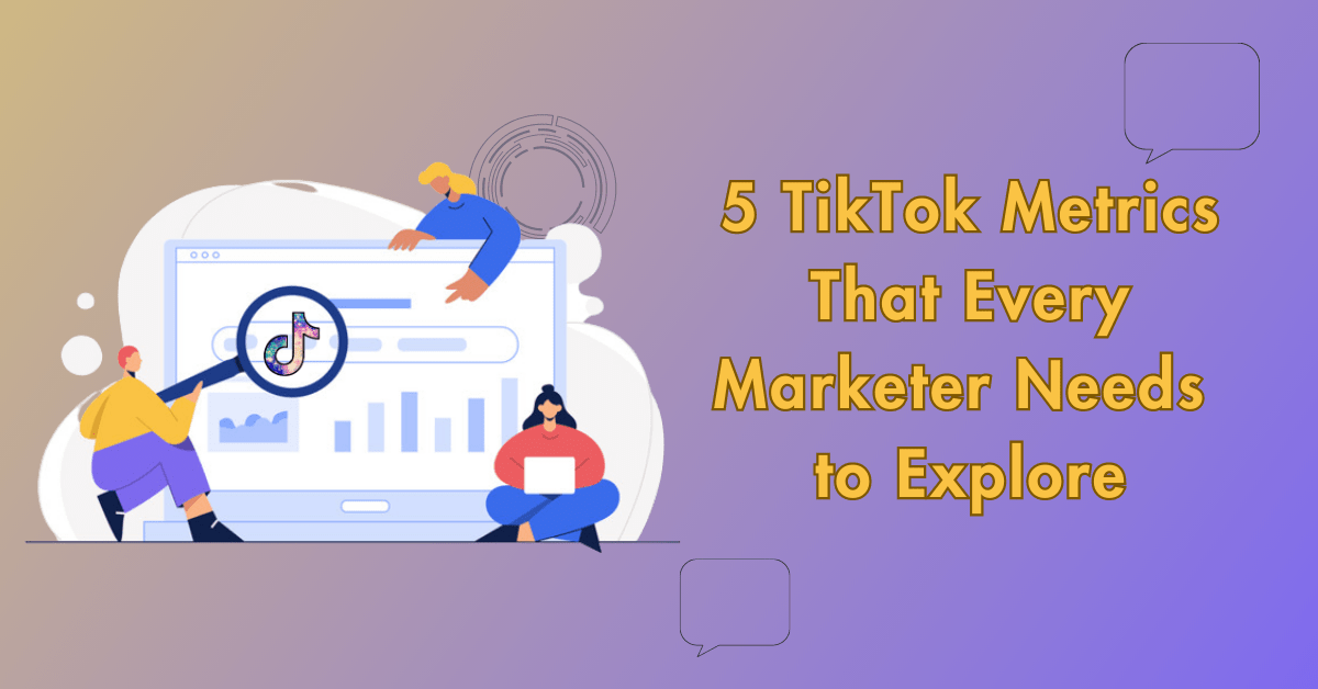 5 TikTok Metrics That Every Marketer Needs to Explore
